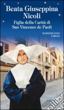 Beata Giuseppina Nicoli. Figlia della Carità di San Vincenzo de Paoli libro di Taroni Massimiliano