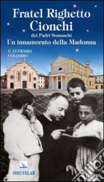 Fratel Righetto Cionchi dei padri Somaschi. Un innamorato della Madonna libro di Colombo Eufrasio