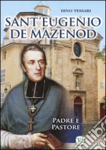 Sant'Eugenio de Mazenod. Padre e pastore libro di Tessari Dino