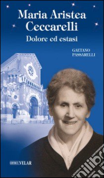 Maria Aristea Ceccarelli. Dolore ed estasi libro di Passarelli Gaetano