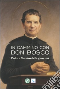 In cammino con don Bosco. Padre e maestro della gioventù libro di Innocente Feliciano