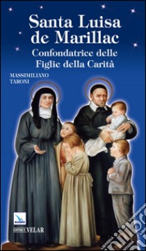 Santa Luisa de Marillac. Confondatrice delle Figlie della Carità libro di Taroni Massimiliano