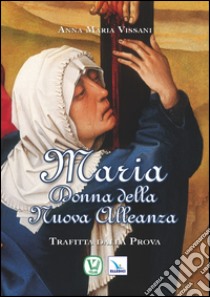 Maria donna della nuova alleanza. Trafitta dalla prova libro di Vissani Anna Maria