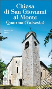 Chiesa di San Giovanni al Monte. Quarona (Valsesia) libro di Pomi Damiano