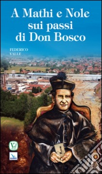 A Mathi e Nole sui passi di don Bosco libro di Valle Federico