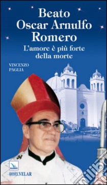 Beato Oscar Arnulfo Romero. L'amore è più forte della morte libro di Paglia Vincenzo