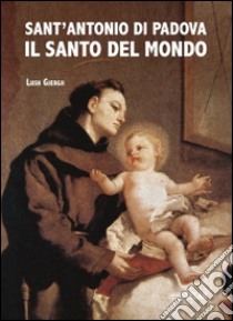 Sant'Antonio di Padova. Il santo del mondo libro di Gjergji Lush