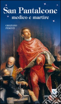 San Pantaleone. Medico e martire libro di Pesenti Graziano