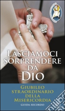 Lasciamoci sorprendere da Dio. Giubileo straordinario della Misericordia libro di Innocente F. (cur.)