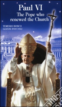 Paul VI. The Pope who renewed the Church libro di Bosco Teresio; Foccoli Gianni