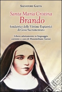 Santa Maria Cristina Brando. Fondatrice delle vittime espiatrici di Gesù Sacramentato libro di Gaetano Salvatore