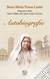 Autobiografie. Fondatrice delle Suore Oblate del Sacro Cuore di Gesù libro di Casini M. Teresa