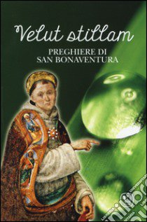 Velut stillam. Preghiere di san Bonaventura libro di Mastrorilli C. A. (cur.)