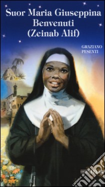 Suor Maria Giuseppina Benvenuti (Zeinab Alif) libro di Pesenti Graziano