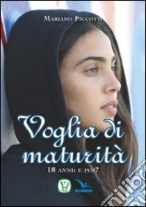 Voglia di maturità. 18 anni: e poi? libro di Piccotti Mariano