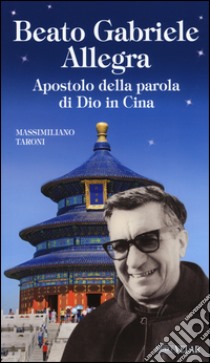 Beato Gabriele Allegra. Apostolo della parola di Dio in Cina libro di Taroni Massimiliano