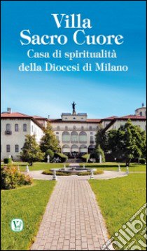 Villa Sacro Cuore. Casa di spiritualità della Diocesi di Milano libro di Bandera L. (cur.)