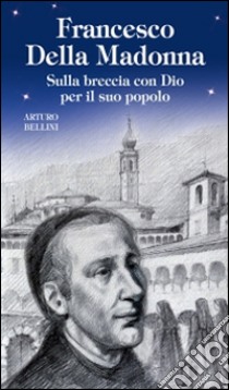 Francesco Della Madonna. Sulla breccia con Dio per il suo popolo libro di Bellini Arturo