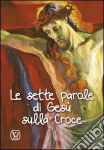 Le sette parole di Gesù sulla Croce libro di Taroni Massimiliano; Pinna M. Grazia