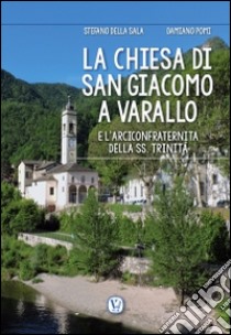 La chiesa di San Giacomo a Varallo. e l'arciconfraternita della SS. Trinità libro di Della Sala Stefano; Pomi Damiano