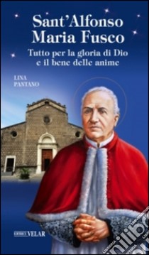 Sant'Alfonso Maria Fusco. Tutto per la gloria di Dio e il bene delle anime libro di Pantano Lina