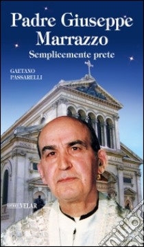 Padre Giuseppe Marrazzo. Semplicemente prete libro di Passarelli Gaetano