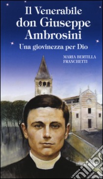 Il venerabile don Giuseppe Ambrosini. Una giovinezza per Dio libro di Franchetti Maria Bertilla