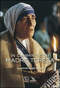 In cammino con Madre Teresa. Apostola degli ultimi libro di Innocente Feliciano