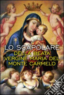 Lo scapolare della beata Vergine Maria del monte Carmelo libro di Pinna M. Grazia