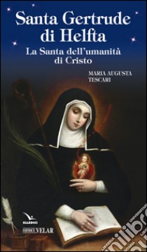 Santa Gertrude di Helfta. La santa dell'umanità di Cristo libro di Tescari Maria Augusta