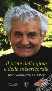 Il prete della gioia e della misericordia. Don Giuseppe Ferrari libro di Carminati Luigi