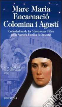 Madre Maria Encarnació Colomina i Agustí. Cofundadora de les Missioneras Filles de la Sagrada Família de Nazaret libro di Gaja Jaumeandreu M. Dolors