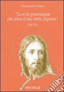 «Ecco la generazione che cerca il tuo volto, Signore» (Sal 23) libro di Grieco Gianfranco