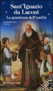 Sant'Ignazio da Laconi. La grandezza dell'umiltà libro di Taroni Massimiliano