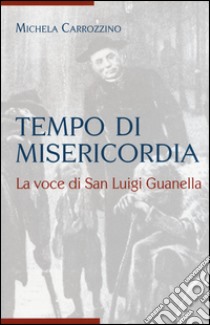 Tempo di misericordia. La voce di San Luigi Guanella libro di Carrozzino Michela