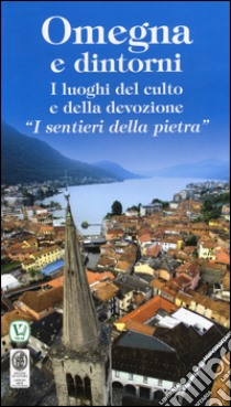 Omegna e dintorni. I luoghi del culto e della devozione «I sentieri della pietra» libro