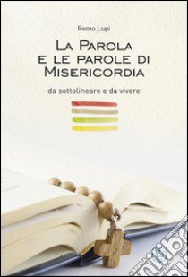 La Parola e le parole di misericordia, da sottolineare e da vivere libro di Lupi Remo