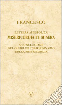 Lettera apostolica Misericordia et misera. A conclusione del Giubileo straordinario della Misericordia libro di Francesco (Jorge Mario Bergoglio)