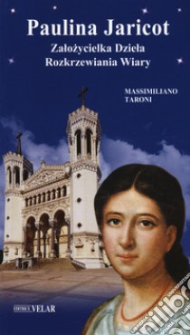 Paulina Jaricot. Zalo?ycielka Dziela Rozkrzewiania Wiary libro di Taroni Massimiliano