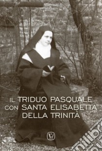 Il triduo pasquale con Santa Elisabetta della Trinità libro di Bernardo D. (cur.)