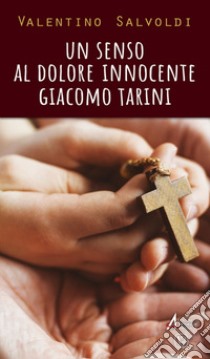 Un senso al dolore innocente. Giacomo Tarini libro di Salvoldi Valentino