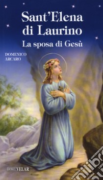 Sant'Elena di Laurino. La sposa di Gesù  libro di Arcaro Domenico