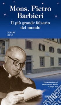 Mons. Pietro Barbieri. Il più grande falsario del mondo libro di Silva Cesare