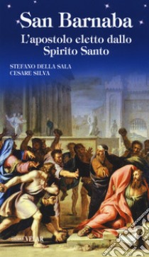 San Barnaba. L'apostolo eletto dallo Spirito Santo libro di Della Sala Stefano; Silva Cesare