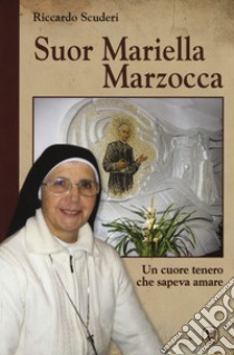 Suor Mariella Marzocca. Un cuore tenero che sapeva amare libro di Scuderi Riccardo