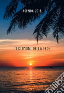 Testimoni della fede. Agenda 2018 libro di Salvoldi Valentino