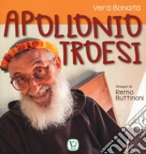 Apollonio Troesi. Ediz. a colori libro di Bonaita Vera