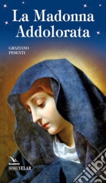 La Madonna Addolorata libro di Pesenti Graziano