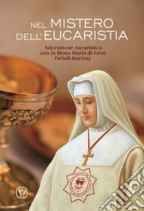 Nel mistero dell'Eucaristia. Adorazione eucaristica con la Beata Maria di Gesù Deluil-Martiny libro di Taroni M. (cur.)