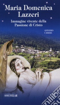 Maria Domenica Lazzeri. Immagine vivente della passione di Cristo libro di Casera Antonio